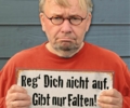 „Reg dich nicht auf, gibt nur Falten!“